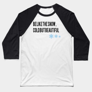 be like the snow , cold but beautiful Baseball T-Shirt